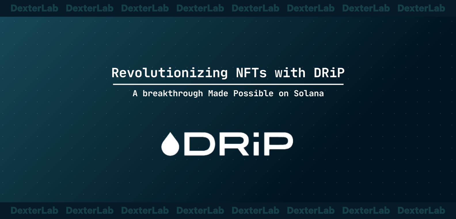 DRiP NFT Revolution Powered by Solana | DexterLab