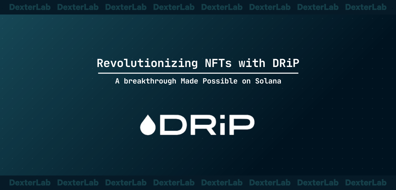 Revolutionizing NFTs with DRiP a Breakthrough Only Possible On Solana